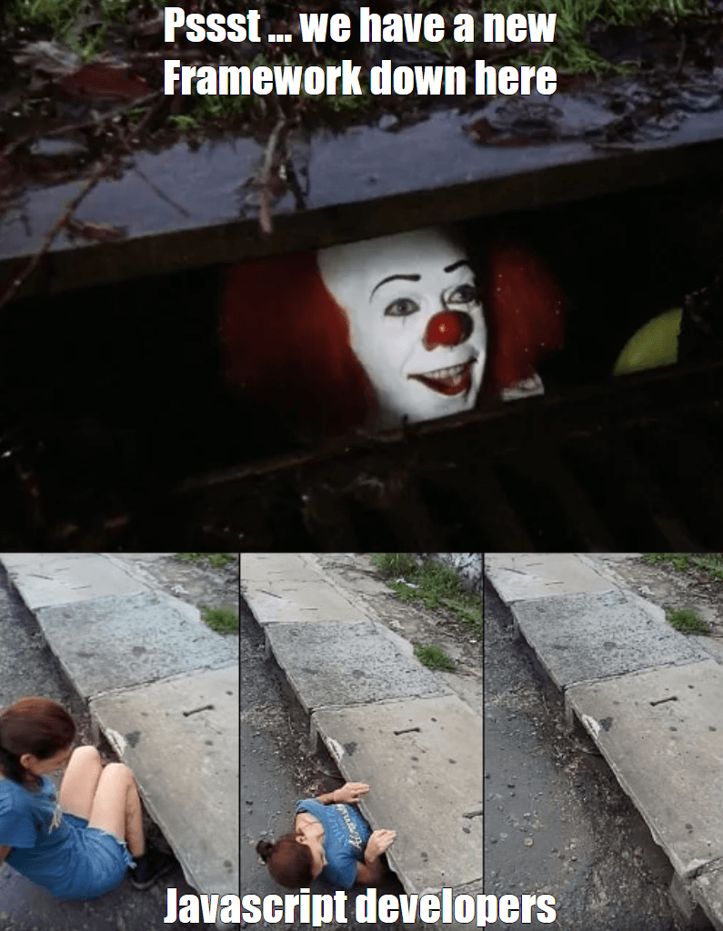 Clown in sewer: "Pssst... we have a new Framework down here", Javascript developers rush to climb down